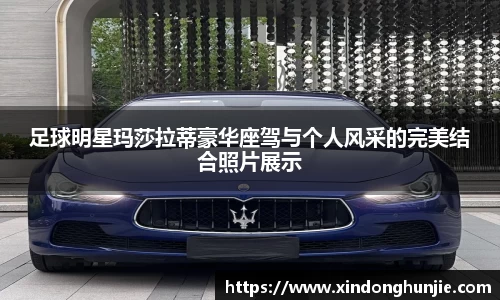 足球明星玛莎拉蒂豪华座驾与个人风采的完美结合照片展示